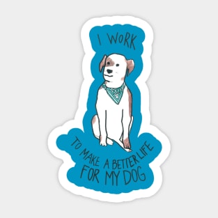 I Work To Make A Better Life For My Dog Sticker